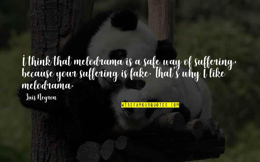 Inexistence Synonym Quotes By Luis Negron: I think that melodrama is a safe way Inexistence Synonym Quotes By Luis Negron: I think that melodrama is a safe way
