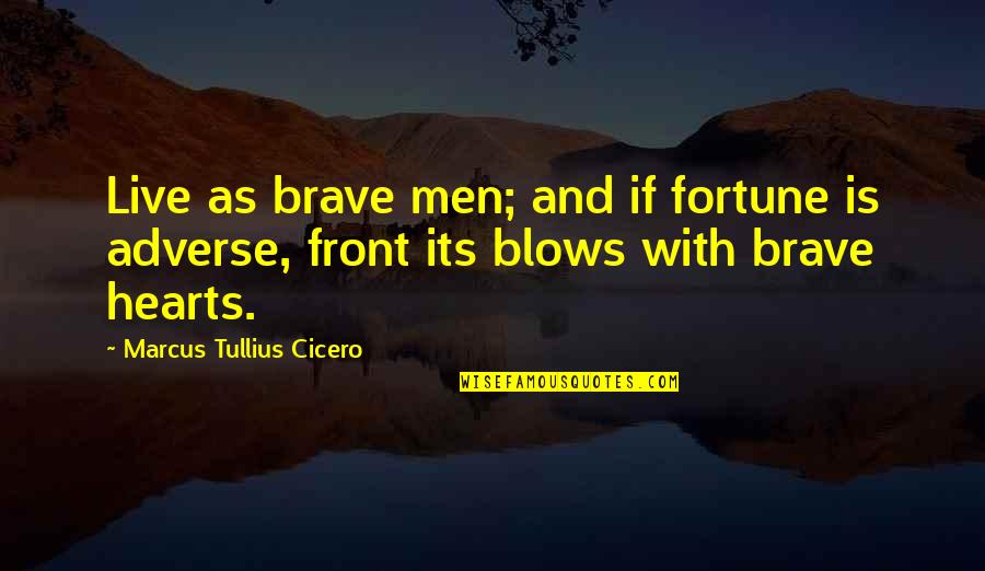 Inexistence Synonym Quotes By Marcus Tullius Cicero: Live as brave men; and if fortune is Inexistence Synonym Quotes By Marcus Tullius Cicero: Live as brave men; and if fortune is