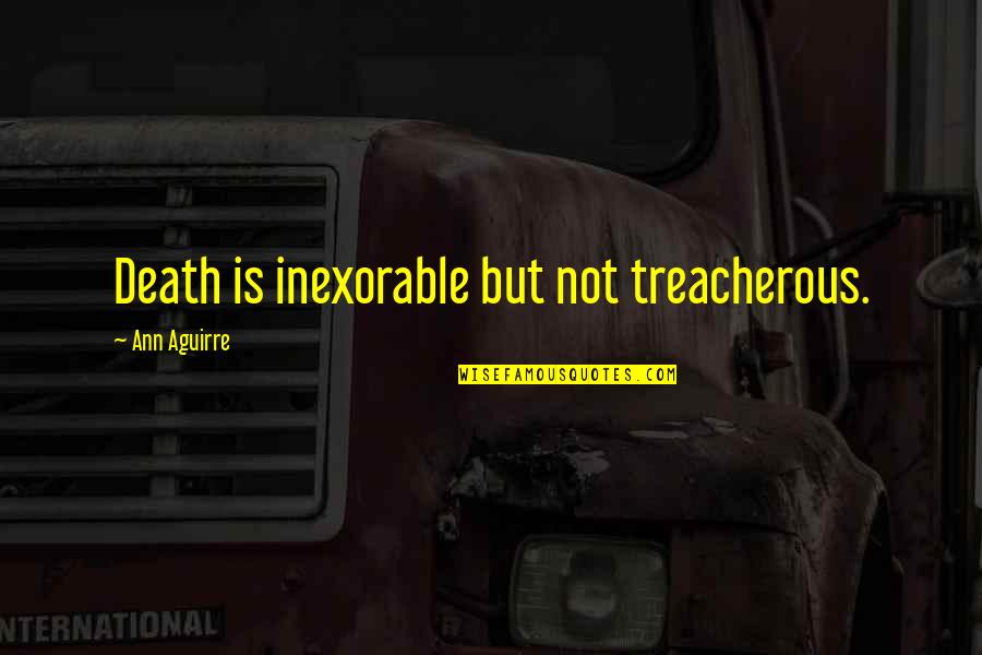 Inexorable Quotes By Ann Aguirre: Death is inexorable but not treacherous. Inexorable Quotes By Ann Aguirre: Death is inexorable but not treacherous.