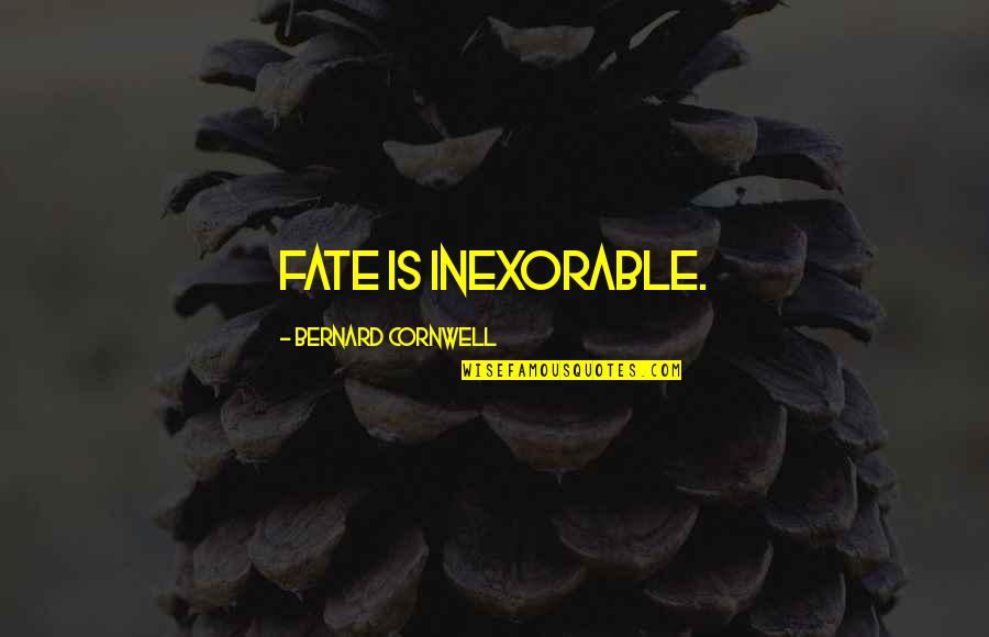 Inexorable Quotes By Bernard Cornwell: Fate is inexorable. Inexorable Quotes By Bernard Cornwell: Fate is inexorable.