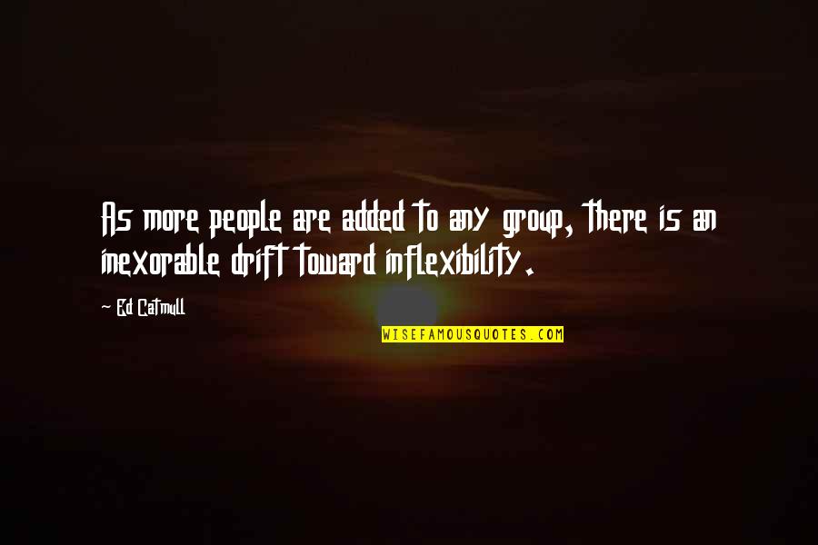 Inexorable Quotes By Ed Catmull: As more people are added to any group, Inexorable Quotes By Ed Catmull: As more people are added to any group,
