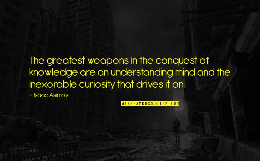 Inexorable Quotes By Isaac Asimov: The greatest weapons in the conquest of knowledge Inexorable Quotes By Isaac Asimov: The greatest weapons in the conquest of knowledge