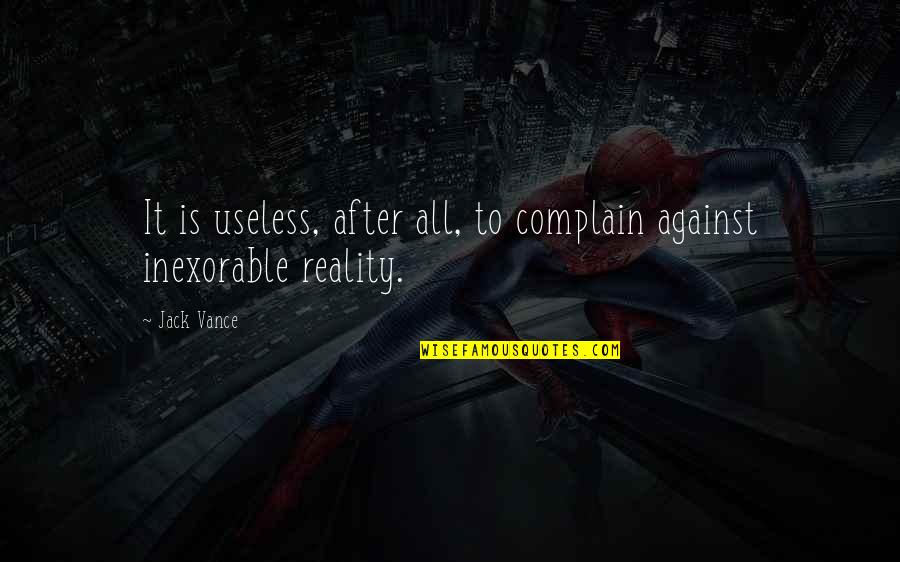 Inexorable Quotes By Jack Vance: It is useless, after all, to complain against