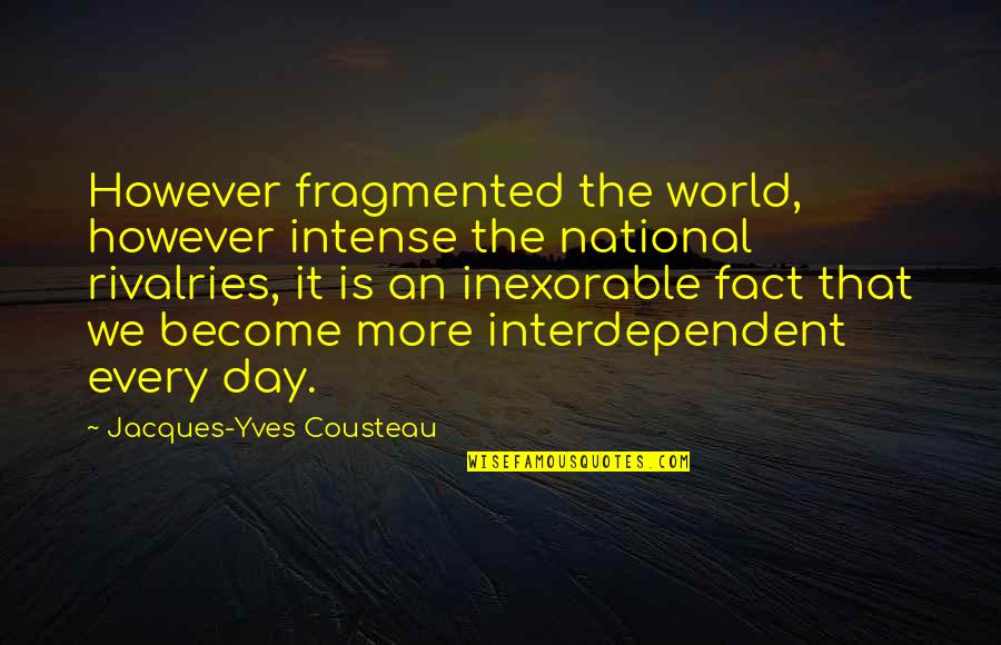 Inexorable Quotes By Jacques-Yves Cousteau: However fragmented the world, however intense the national Inexorable Quotes By Jacques-Yves Cousteau: However fragmented the world, however intense the national