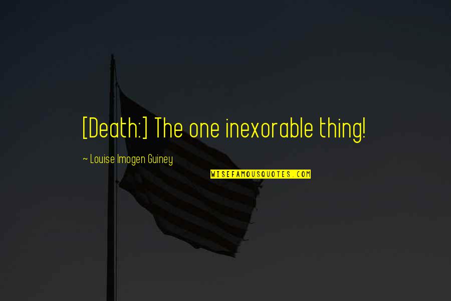 Inexorable Quotes By Louise Imogen Guiney: [Death:] The one inexorable thing!
