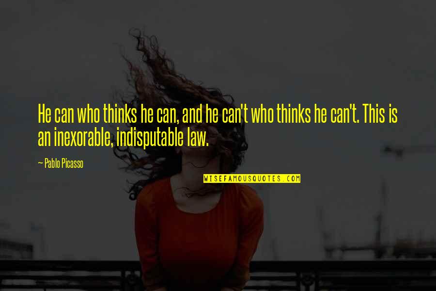 Inexorable Quotes By Pablo Picasso: He can who thinks he can, and he Inexorable Quotes By Pablo Picasso: He can who thinks he can, and he