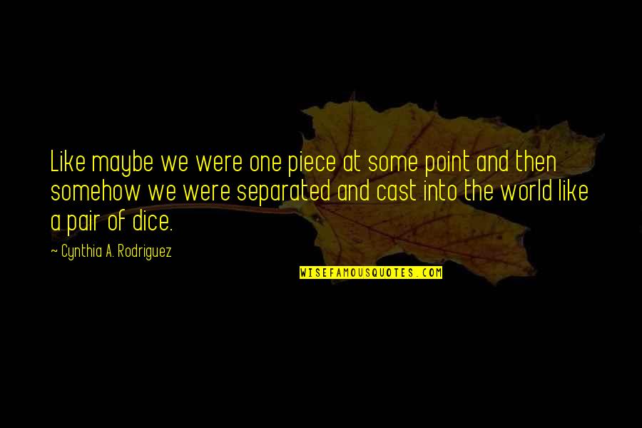 Inexorablemente Synonyms Quotes By Cynthia A. Rodriguez: Like maybe we were one piece at some Inexorablemente Synonyms Quotes By Cynthia A. Rodriguez: Like maybe we were one piece at some