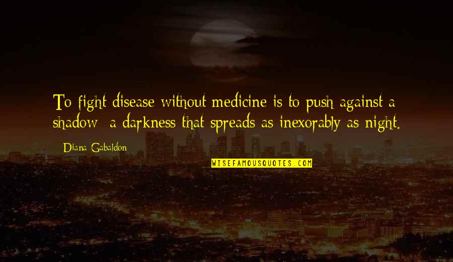 Inexorably Quotes By Diana Gabaldon: To fight disease without medicine is to push