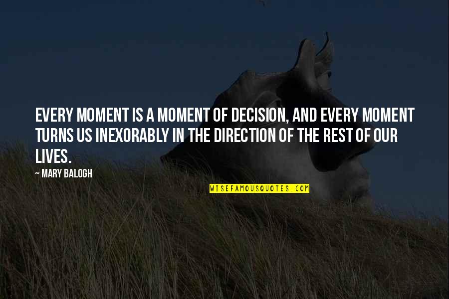 Inexorably Quotes By Mary Balogh: Every moment is a moment of decision, and