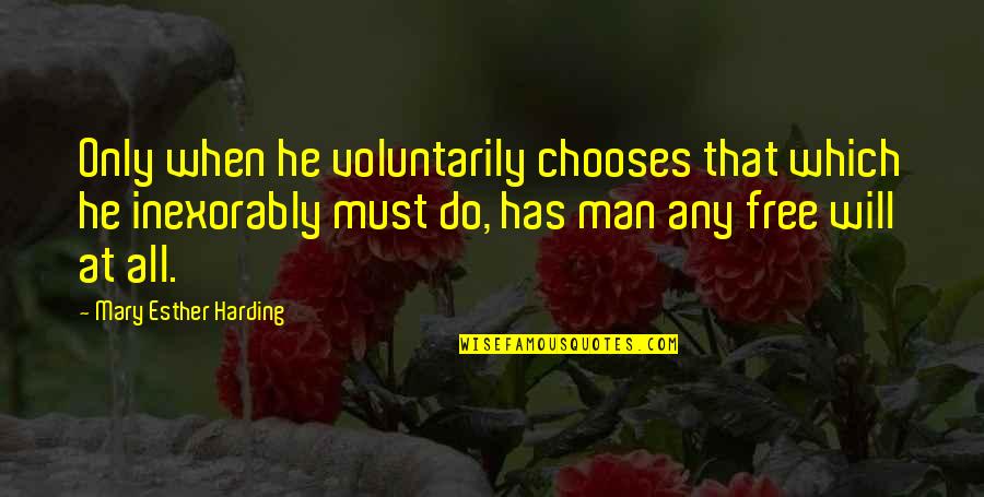 Inexorably Quotes By Mary Esther Harding: Only when he voluntarily chooses that which he