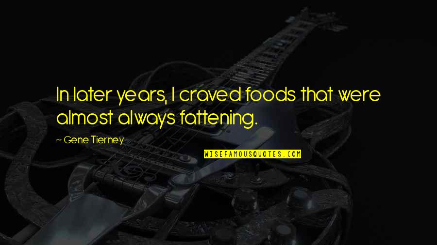Inexpedient Sentence Quotes By Gene Tierney: In later years, I craved foods that were