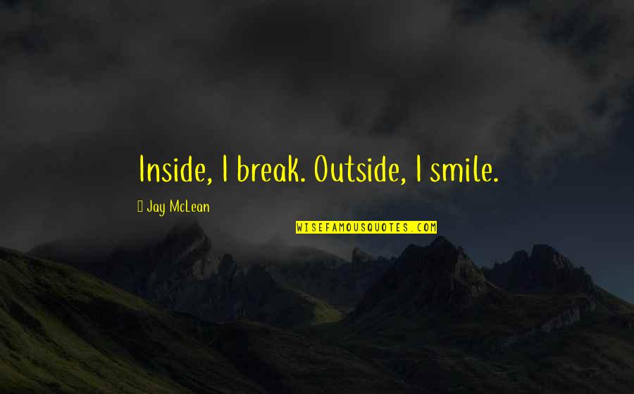 Inexpedient Sentence Quotes By Jay McLean: Inside, I break. Outside, I smile. Inexpedient Sentence Quotes By Jay McLean: Inside, I break. Outside, I smile.