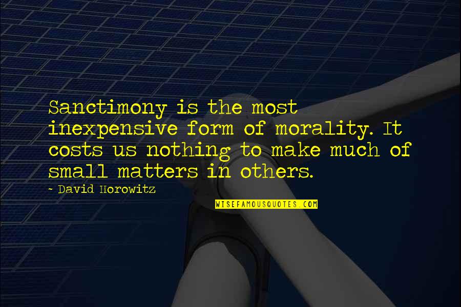Inexpensive Quotes By David Horowitz: Sanctimony is the most inexpensive form of morality.