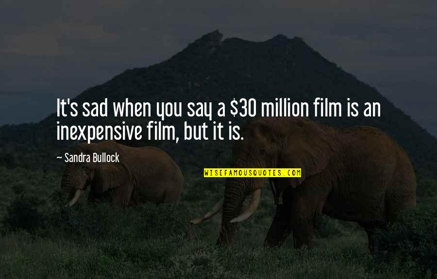 Inexpensive Quotes By Sandra Bullock: It's sad when you say a $30 million