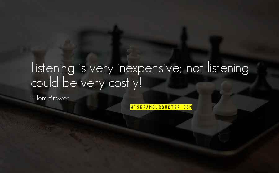 Inexpensive Quotes By Tom Brewer: Listening is very inexpensive; not listening could be