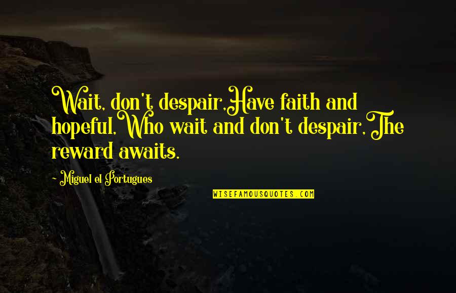 Inexperience Synonym Quotes By Miguel El Portugues: Wait, don't despair,Have faith and hopeful,Who wait and Inexperience Synonym Quotes By Miguel El Portugues: Wait, don't despair,Have faith and hopeful,Who wait and