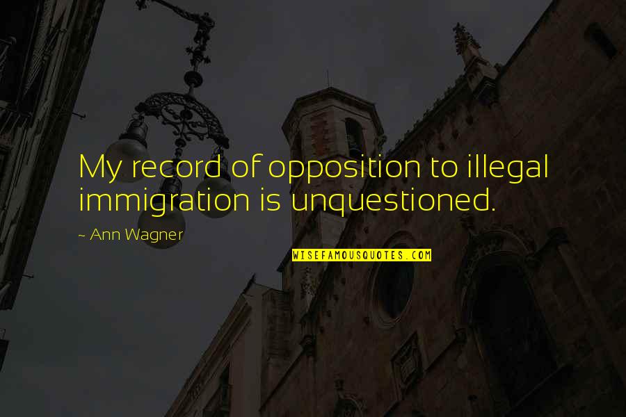 Inexperienced Jobs Quotes By Ann Wagner: My record of opposition to illegal immigration is