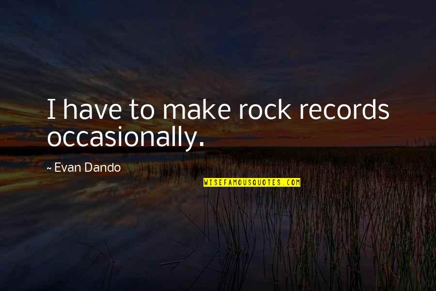 Inexpertly Quotes By Evan Dando: I have to make rock records occasionally. Inexpertly Quotes By Evan Dando: I have to make rock records occasionally.