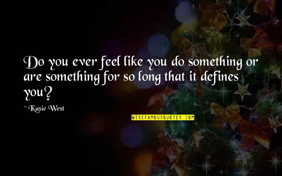 Inexpertos Definicion Quotes By Kasie West: Do you ever feel like you do something Inexpertos Definicion Quotes By Kasie West: Do you ever feel like you do something