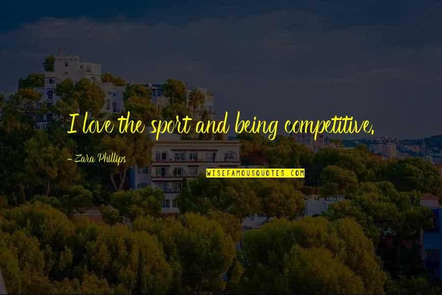 Inexpertos Definicion Quotes By Zara Phillips: I love the sport and being competitive. Inexpertos Definicion Quotes By Zara Phillips: I love the sport and being competitive.
