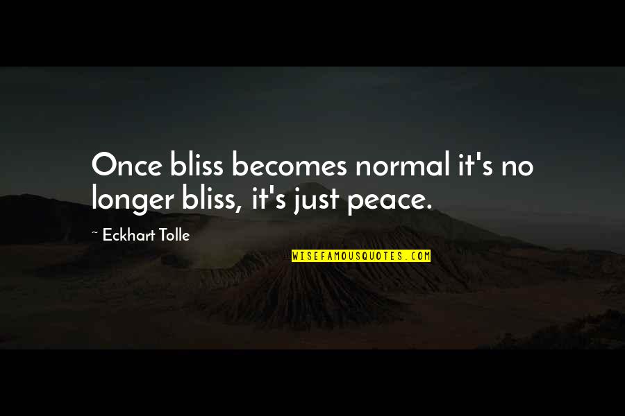 Inexplicableness Quotes By Eckhart Tolle: Once bliss becomes normal it's no longer bliss,