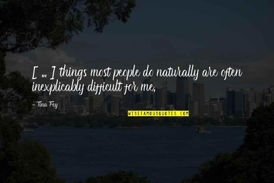 Inexplicably Quotes By Tina Fey: [ ... ] things most people do naturally