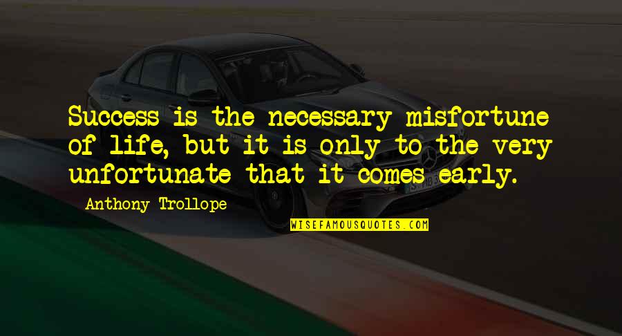 Inexpliciably Quotes By Anthony Trollope: Success is the necessary misfortune of life, but