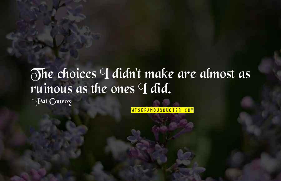 Inexpressible Light Quotes By Pat Conroy: The choices I didn't make are almost as