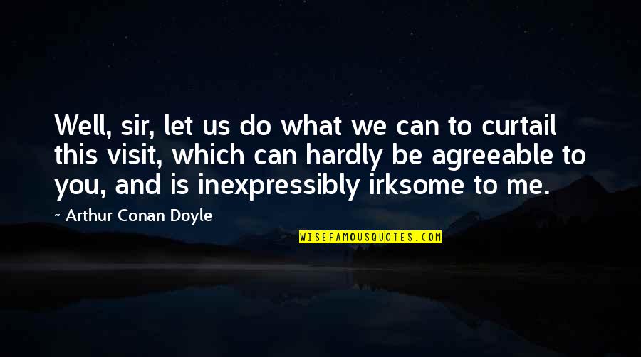 Inexpressibly Quotes By Arthur Conan Doyle: Well, sir, let us do what we can