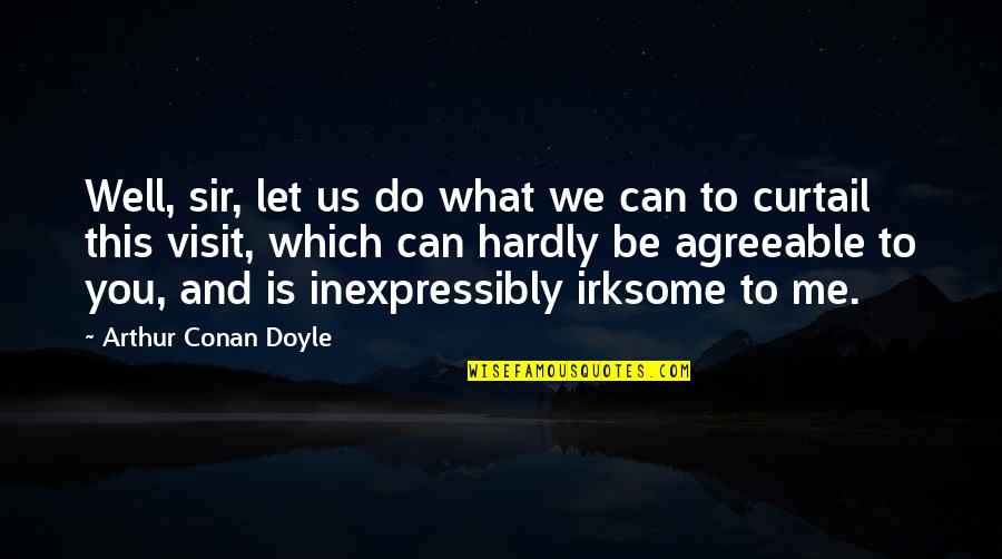 Inexpressibly Quotes By Arthur Conan Doyle: Well, sir, let us do what we can Inexpressibly Quotes By Arthur Conan Doyle: Well, sir, let us do what we can