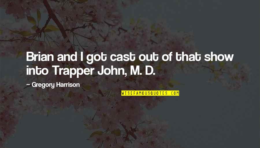 Inexpressibly Quotes By Gregory Harrison: Brian and I got cast out of that Inexpressibly Quotes By Gregory Harrison: Brian and I got cast out of that