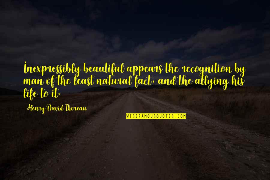 Inexpressibly Quotes By Henry David Thoreau: Inexpressibly beautiful appears the recognition by man of Inexpressibly Quotes By Henry David Thoreau: Inexpressibly beautiful appears the recognition by man of