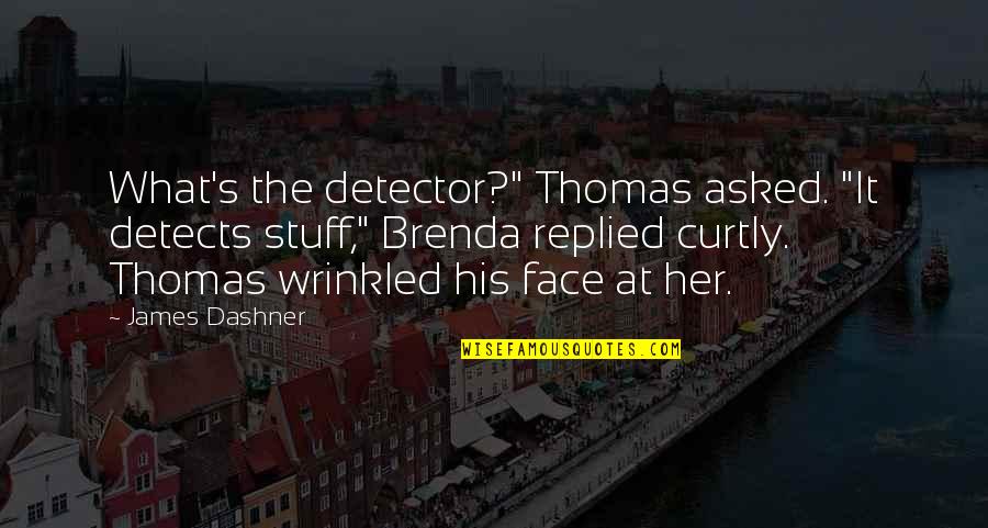 Inexpressibly Quotes By James Dashner: What's the detector?" Thomas asked. "It detects stuff,"