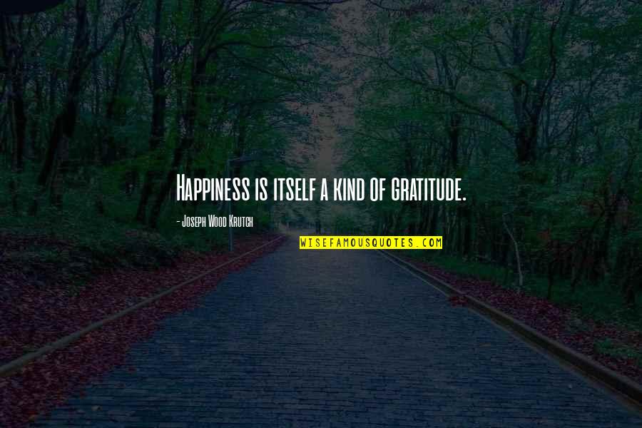 Inexpressibly Quotes By Joseph Wood Krutch: Happiness is itself a kind of gratitude.