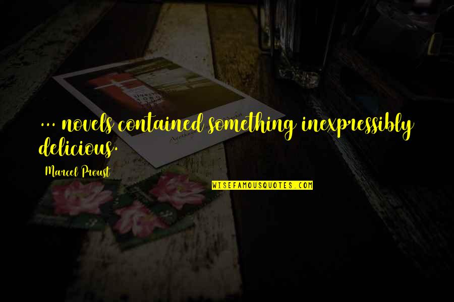 Inexpressibly Quotes By Marcel Proust: ... novels contained something inexpressibly delicious. Inexpressibly Quotes By Marcel Proust: ... novels contained something inexpressibly delicious.