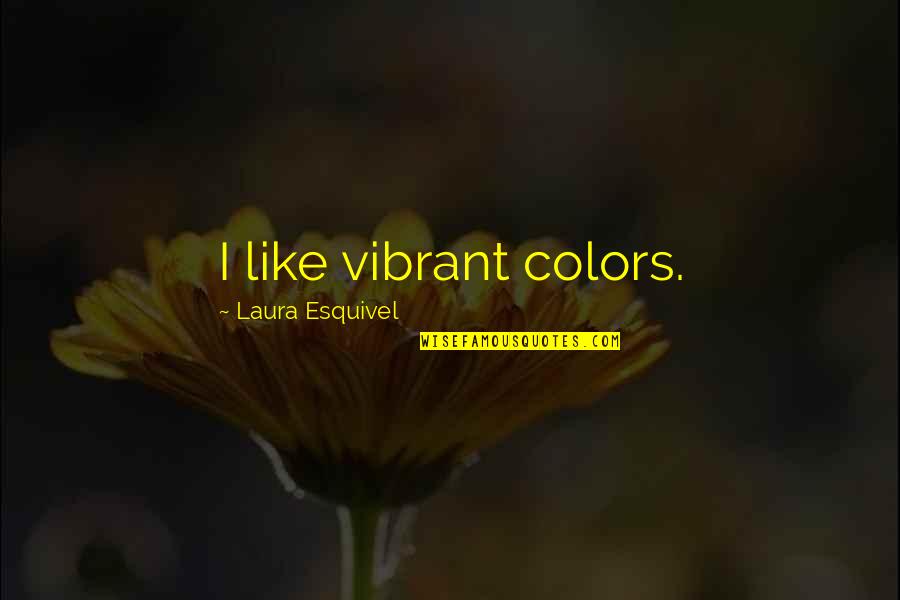 Inexpressive Quotes By Laura Esquivel: I like vibrant colors.