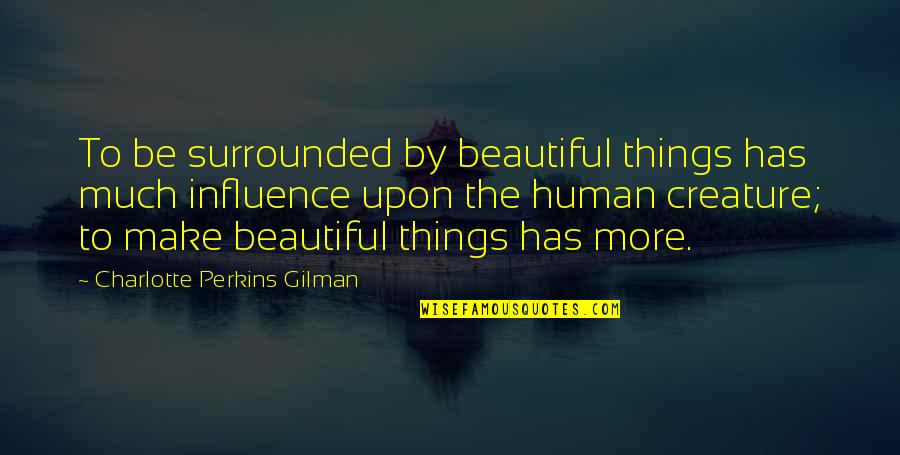Inexterminate Quotes By Charlotte Perkins Gilman: To be surrounded by beautiful things has much Inexterminate Quotes By Charlotte Perkins Gilman: To be surrounded by beautiful things has much