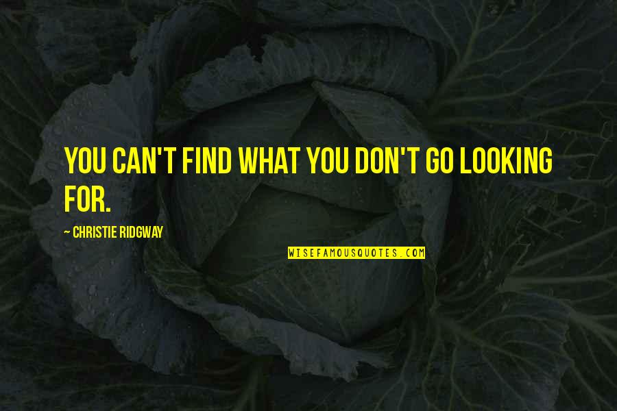 Inexterminate Quotes By Christie Ridgway: You can't find what you don't go looking Inexterminate Quotes By Christie Ridgway: You can't find what you don't go looking