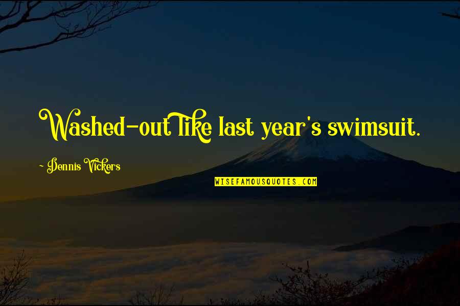 Inexterminate Quotes By Dennis Vickers: Washed-out like last year's swimsuit. Inexterminate Quotes By Dennis Vickers: Washed-out like last year's swimsuit.