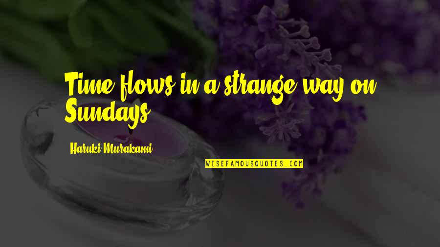 Inexterminate Quotes By Haruki Murakami: Time flows in a strange way on Sundays. Inexterminate Quotes By Haruki Murakami: Time flows in a strange way on Sundays.