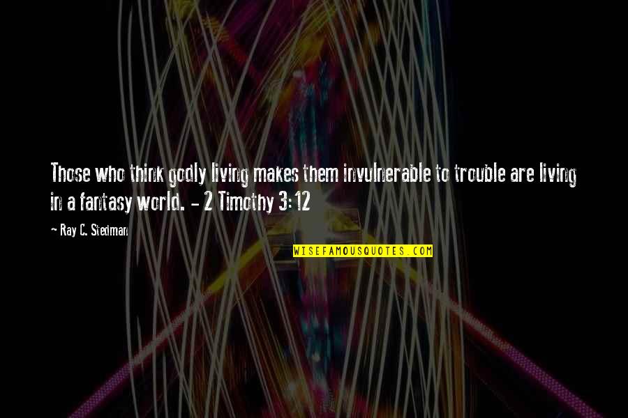 Inextinguible Quotes By Ray C. Stedman: Those who think godly living makes them invulnerable