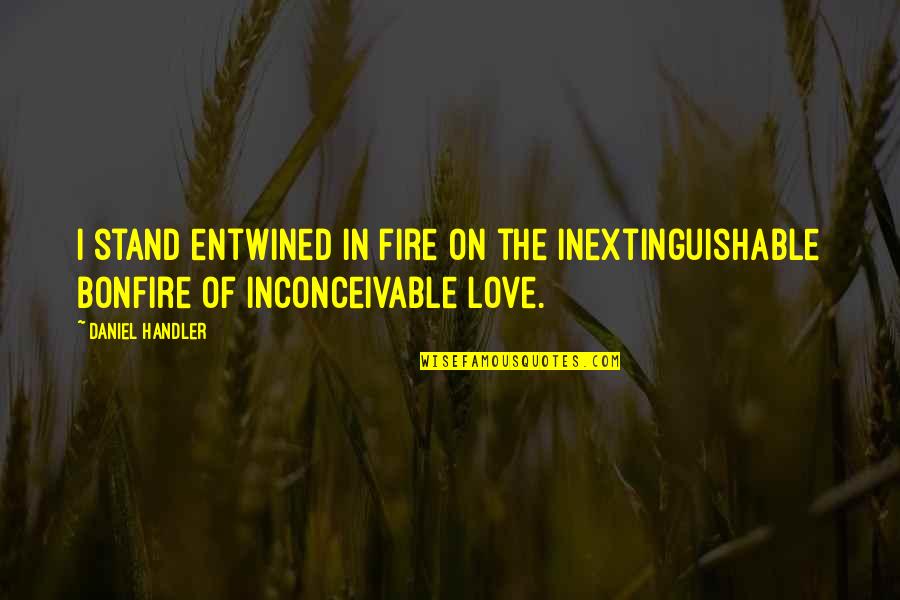 Inextinguishable Quotes By Daniel Handler: I stand entwined in fire on the inextinguishable
