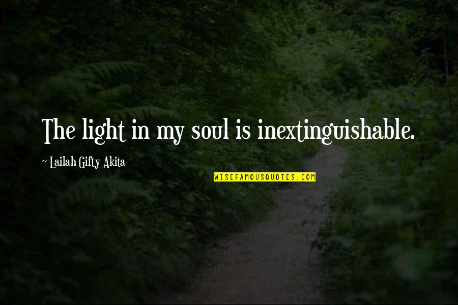 Inextinguishable Quotes By Lailah Gifty Akita: The light in my soul is inextinguishable.