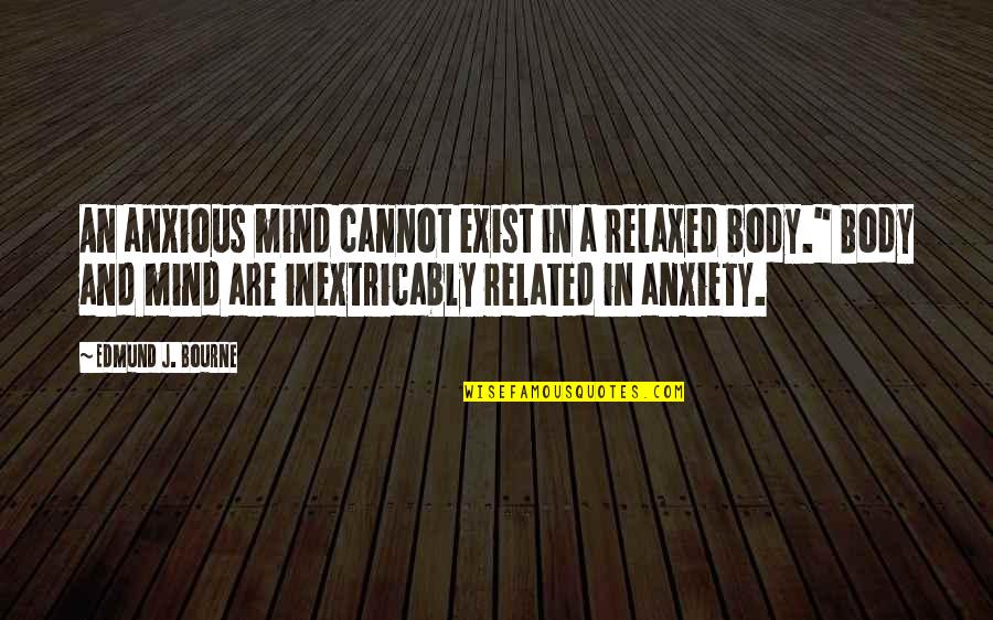 Inextricably Quotes By Edmund J. Bourne: An anxious mind cannot exist in a relaxed