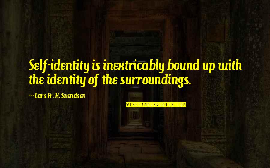 Inextricably Quotes By Lars Fr. H. Svendsen: Self-identity is inextricably bound up with the identity
