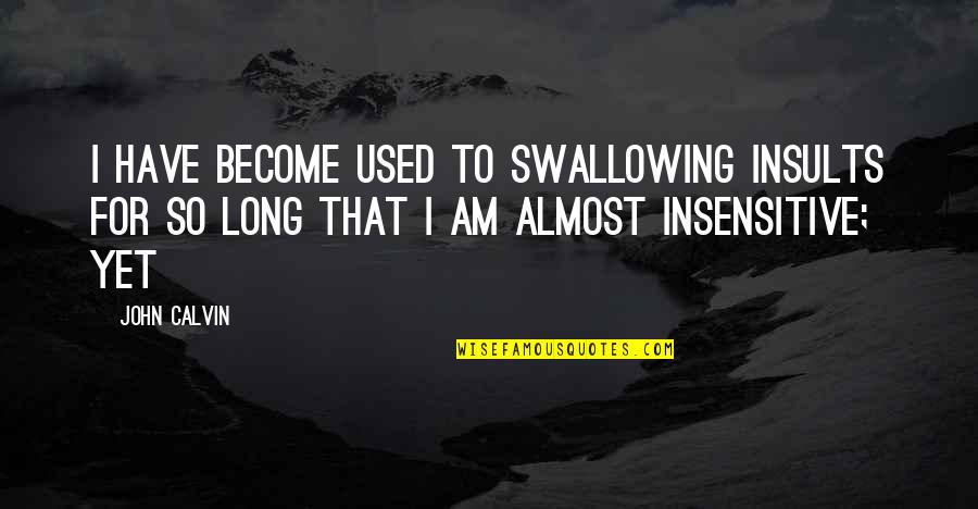 Inez Beverly Prosser Quotes By John Calvin: I have become used to swallowing insults for Inez Beverly Prosser Quotes By John Calvin: I have become used to swallowing insults for