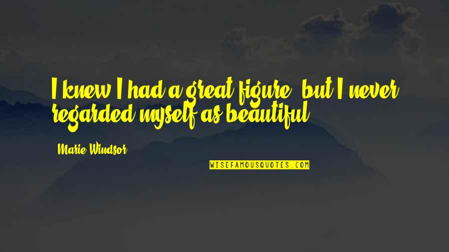Inez Beverly Prosser Quotes By Marie Windsor: I knew I had a great figure, but