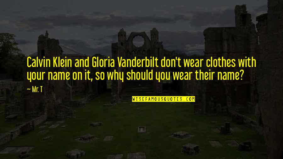 Inez Milholland Quotes By Mr. T: Calvin Klein and Gloria Vanderbilt don't wear clothes
