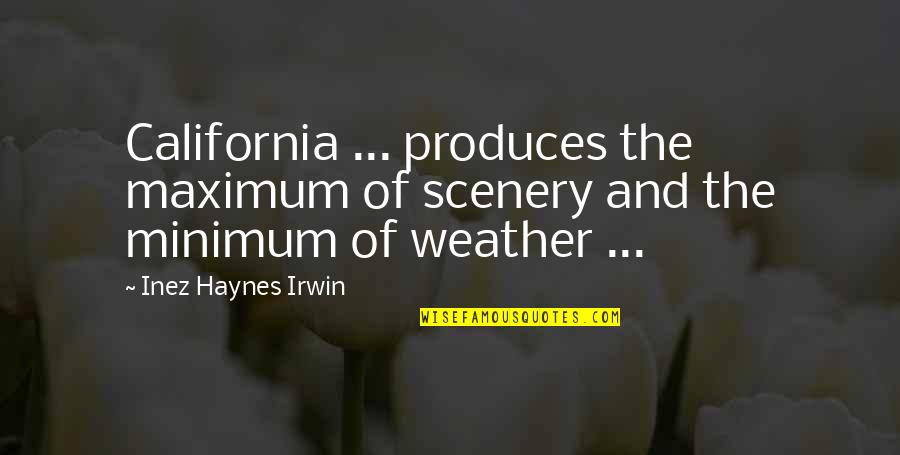 Inez Quotes By Inez Haynes Irwin: California ... produces the maximum of scenery and Inez Quotes By Inez Haynes Irwin: California ... produces the maximum of scenery and
