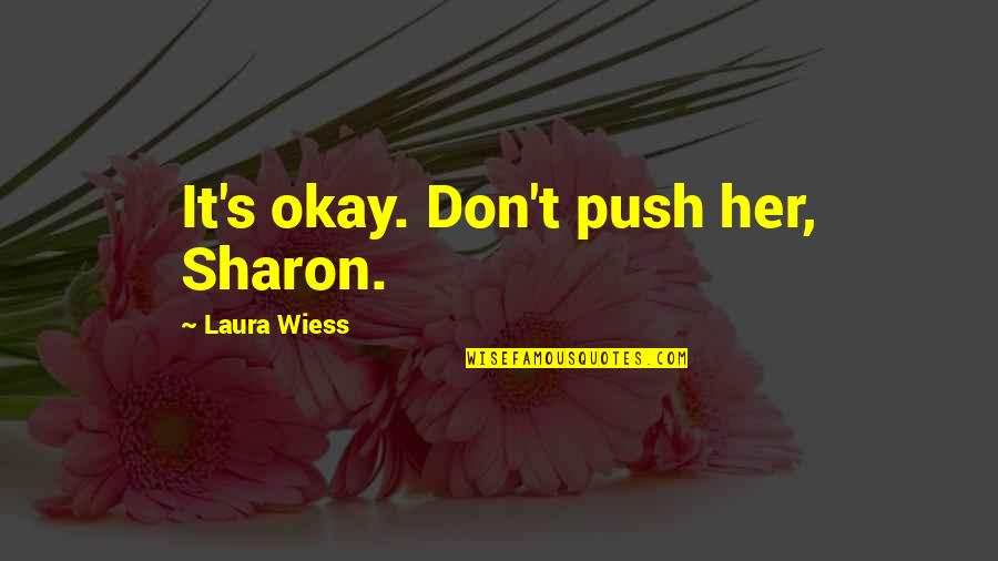 Inez Quotes By Laura Wiess: It's okay. Don't push her, Sharon. Inez Quotes By Laura Wiess: It's okay. Don't push her, Sharon.